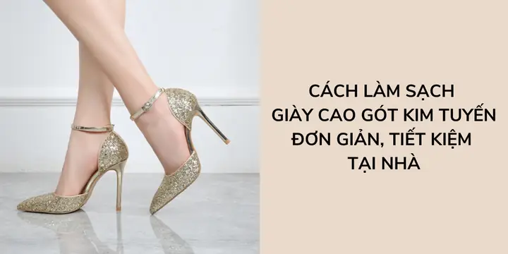 Cách Làm Sạch Giày Cao Gót Kim Tuyến Đơn Giản, Hiệu Quả Tại Nhà Cách Làm Sạch Giày Cao Gót Kim Tuyến Đơn Giản, Hiệu Quả Tại Nhà