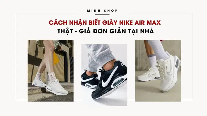 Hướng Dẫn Chi Tiết Cách Phân Biệt Giày Air Max Thật Và Giả Tại Nhà