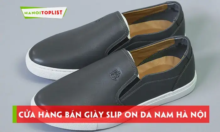 Địa Chỉ Mua Giày Slip On Tốt Nhất Hà Nội: Danh Sách Uy Tín, Giá Tốt Địa Chỉ Mua Giày Slip On Tốt Nhất Hà Nội: Danh Sách Uy Tín, Giá Tốt