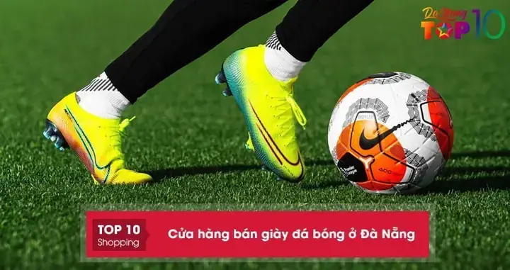 Top 10+ Cửa Hàng Bán Giày Đá Bóng Giá Rẻ Uy Tín Tại Đà Nẵng Top 10+ Cửa Hàng Bán Giày Đá Bóng Giá Rẻ Uy Tín Tại Đà Nẵng