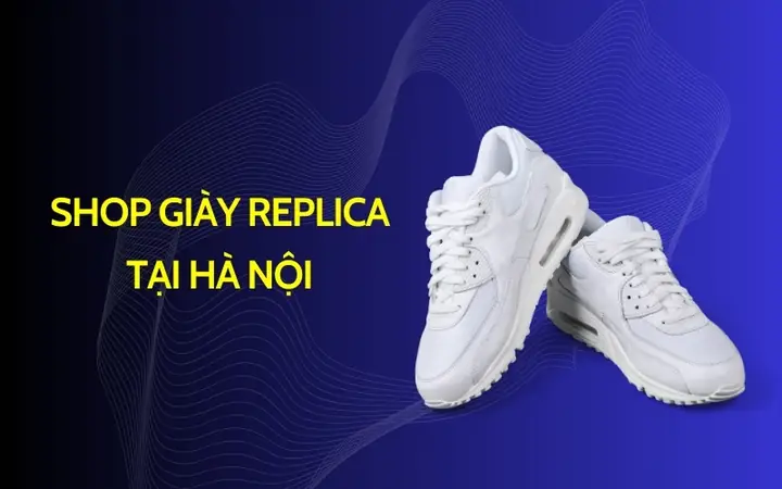Giày Hàng Rep 1:1 Uy Tín Tại Hà Nội: Địa Chỉ Mua Sắm & Lưu Ý Quan Trọng Giày Hàng Rep 1:1 Uy Tín Tại Hà Nội: Địa Chỉ Mua Sắm & Lưu Ý Quan Trọng
